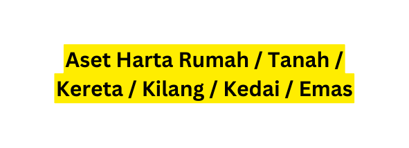 Aset Harta Rumah Tanah Kereta Kilang Kedai Emas