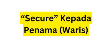 Secure Kepada Penama Waris