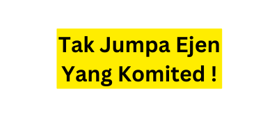 Tak Jumpa Ejen Yang Komited