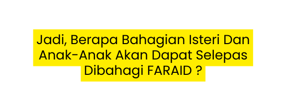 Jadi Berapa Bahagian Isteri Dan Anak Anak Akan Dapat Selepas Dibahagi FARAID
