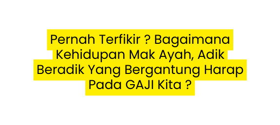 Pernah Terfikir Bagaimana Kehidupan Mak Ayah Adik Beradik Yang Bergantung Harap Pada GAJI Kita