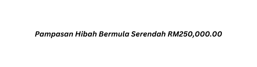 Pampasan Hibah Bermula Serendah RM250 000 00