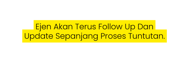Ejen Akan Terus Follow Up Dan Update Sepanjang Proses Tuntutan