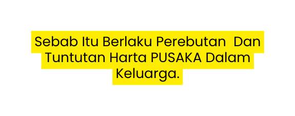 Sebab Itu Berlaku Perebutan Dan Tuntutan Harta PUSAKA Dalam Keluarga