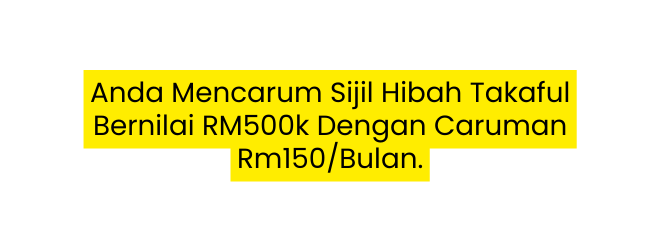Anda Mencarum Sijil Hibah Takaful Bernilai RM500k Dengan Caruman Rm150 Bulan