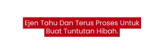 Ejen Tahu Dan Terus Proses Untuk Buat Tuntutan Hibah