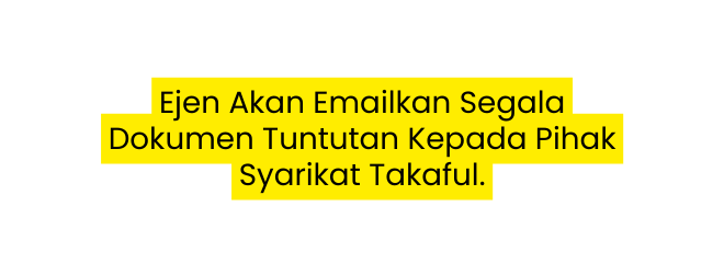 Ejen Akan Emailkan Segala Dokumen Tuntutan Kepada Pihak Syarikat Takaful