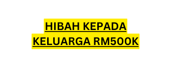 HIBAH KEPADA KELUARGA RM500K