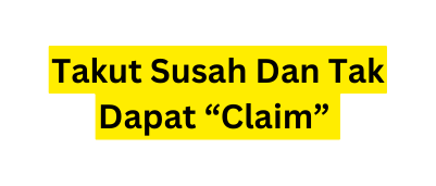 Takut Susah Dan Tak Dapat Claim